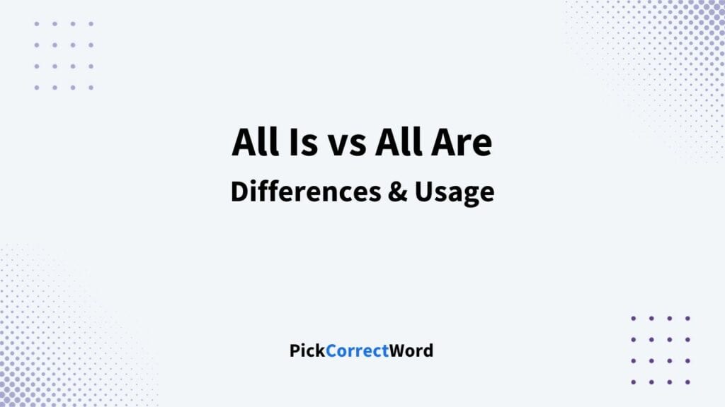 All Is Vs. All Are: Difference And Usage Examples