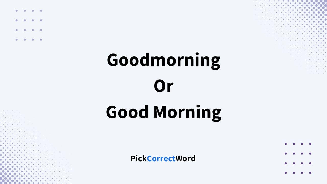 goodmorning or good morning