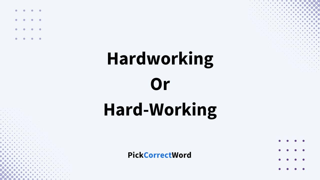 Hardworking Or Hard-Working? Which Is Correct?