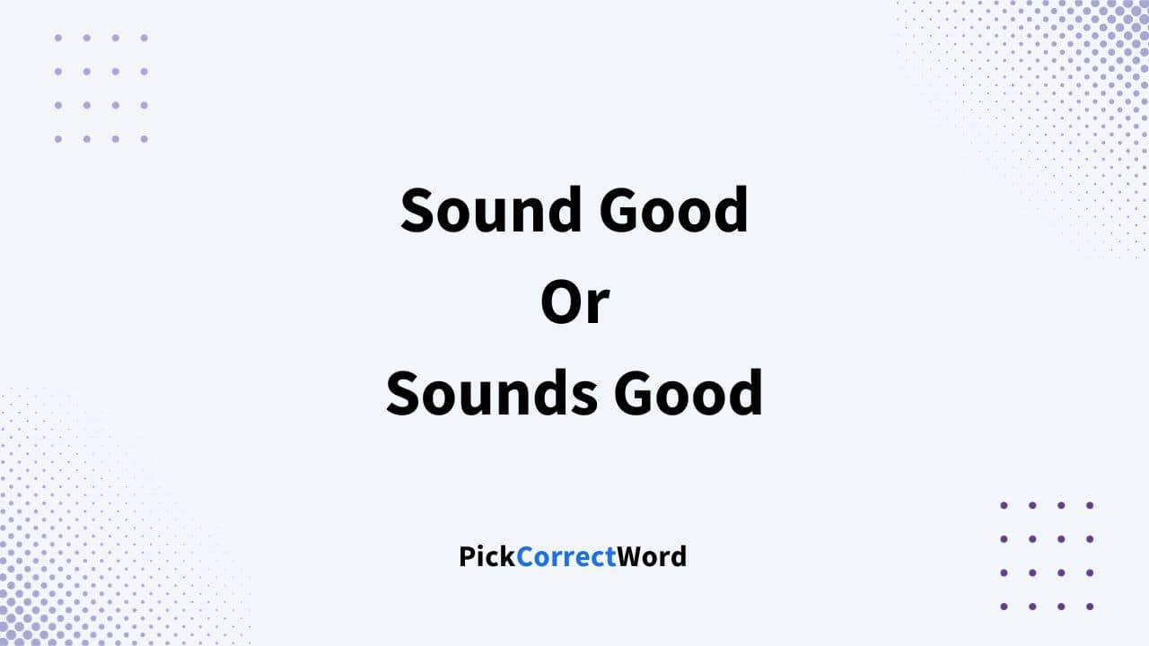 sound good or sounds good