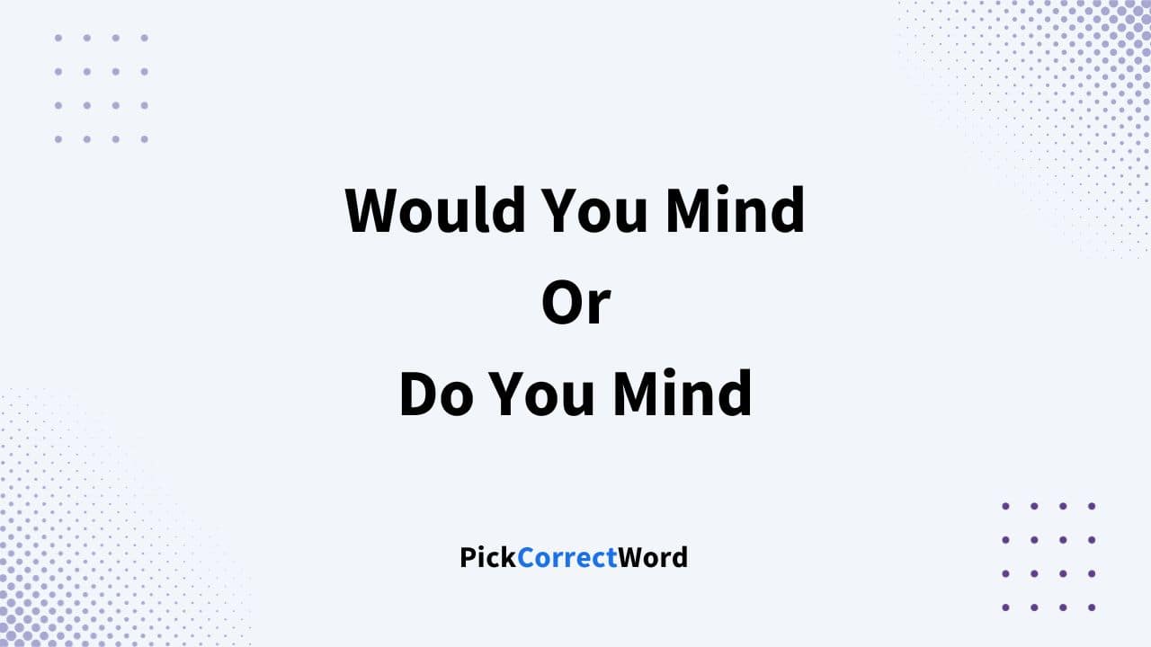 would you mind or do you mind