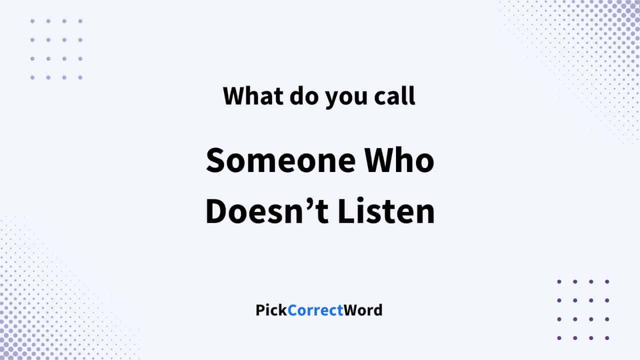 someone who doesn't listen