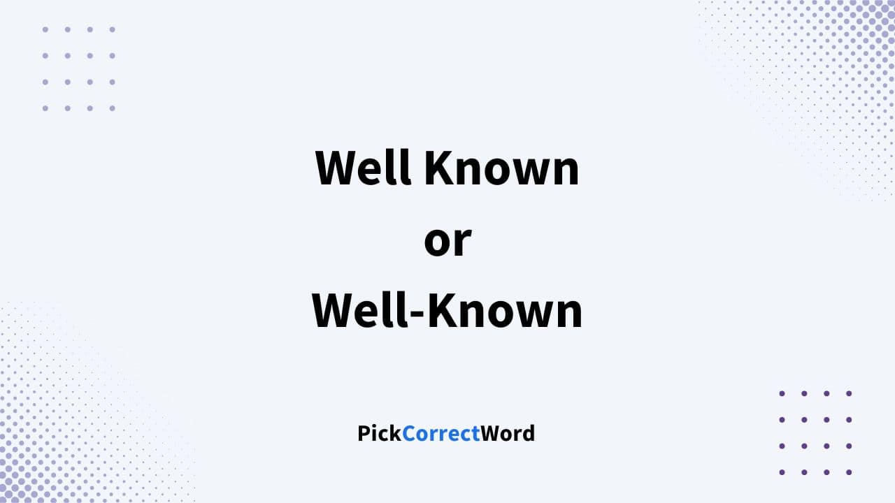 Well Known Or Well-Known? Which Is Correct?